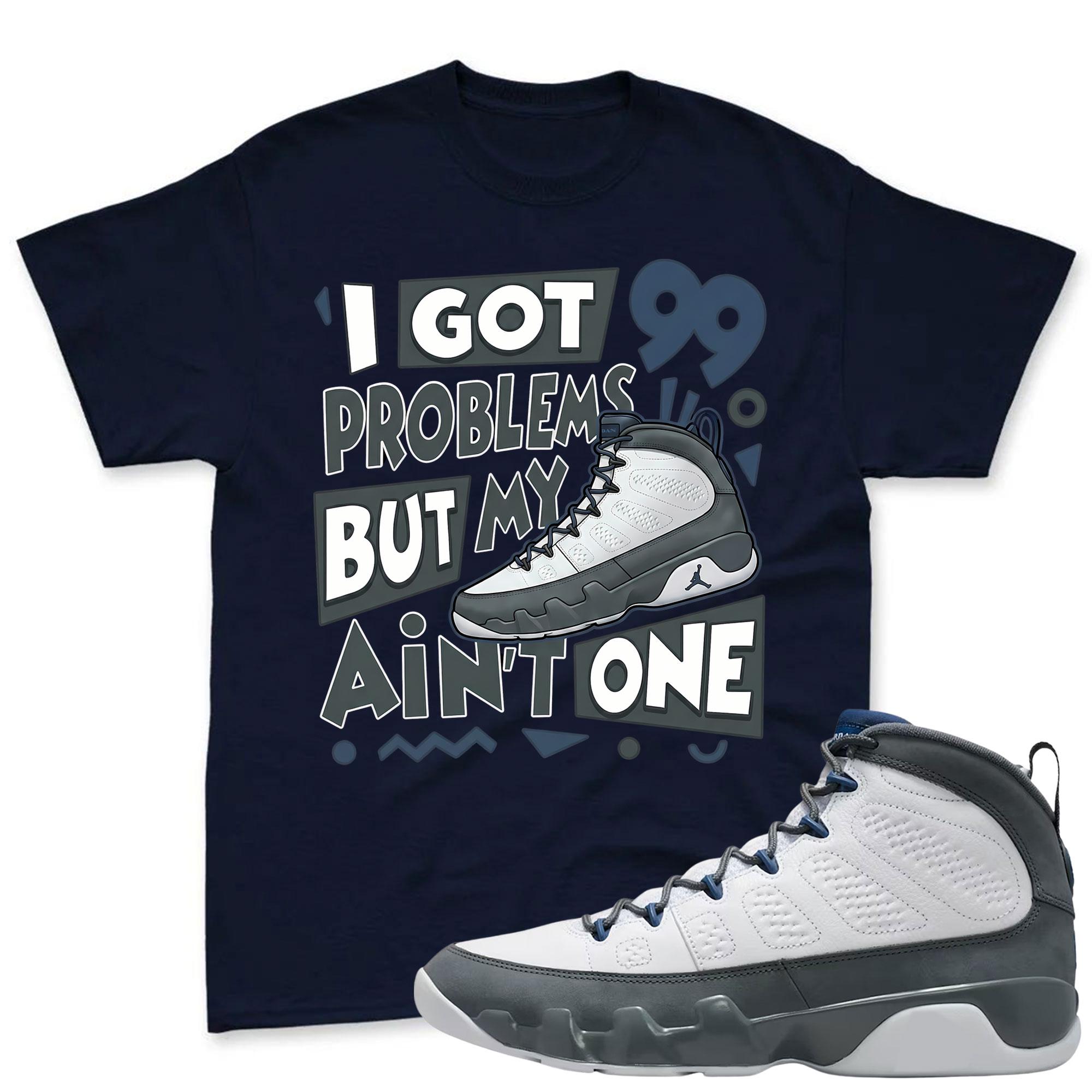 I GOT 99 PROBLEMS! Jordan 9 Flint Grey Sneaker Mactching Shirt