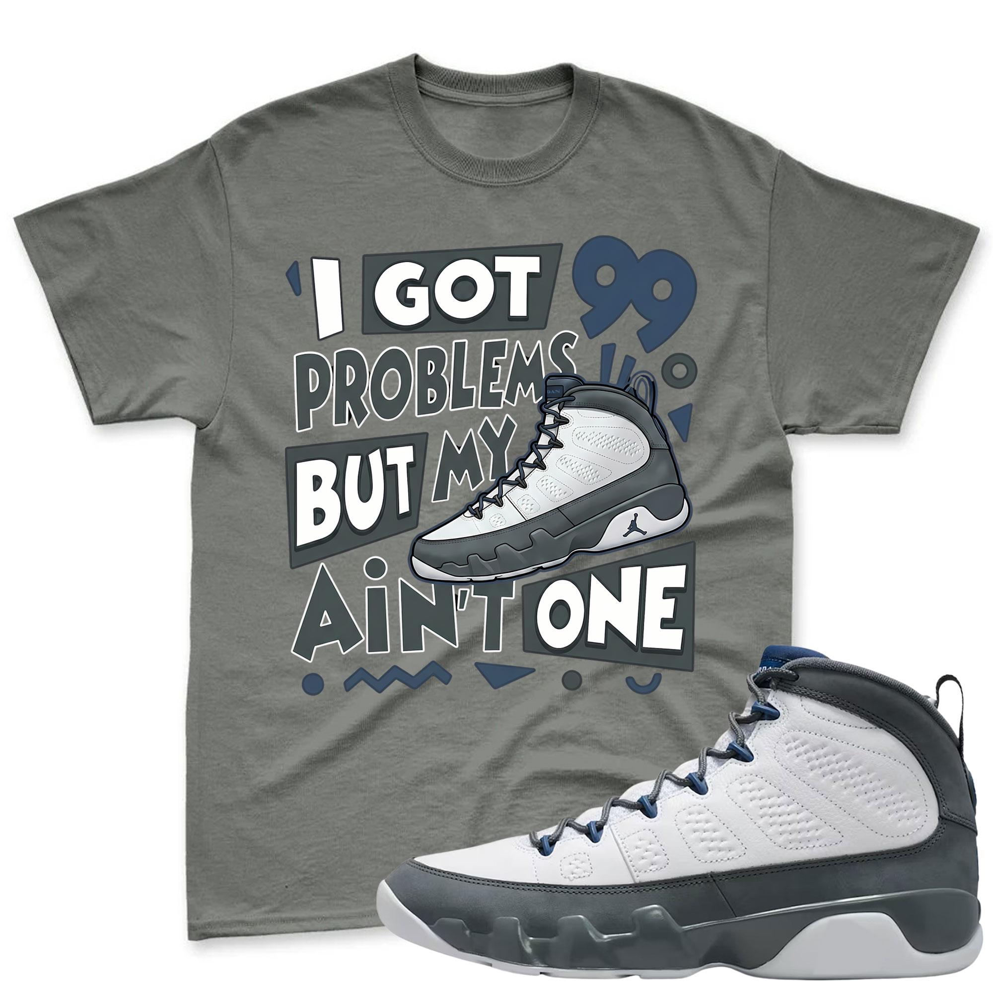 I GOT 99 PROBLEMS! Jordan 9 Flint Grey Sneaker Mactching Shirt