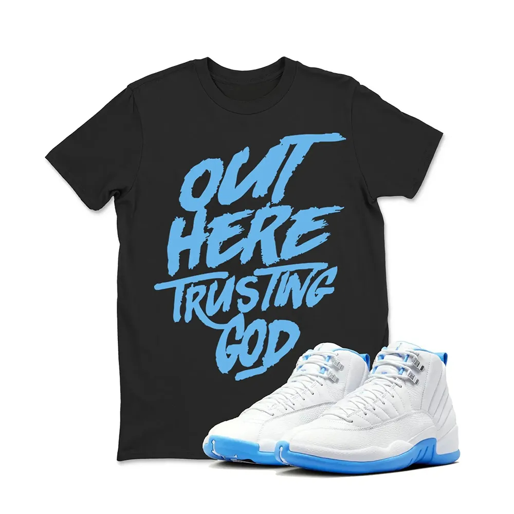 Out Here Trusting God Sneaker T Shirt Matching Jordan 12 Melo University blue Carolina blue