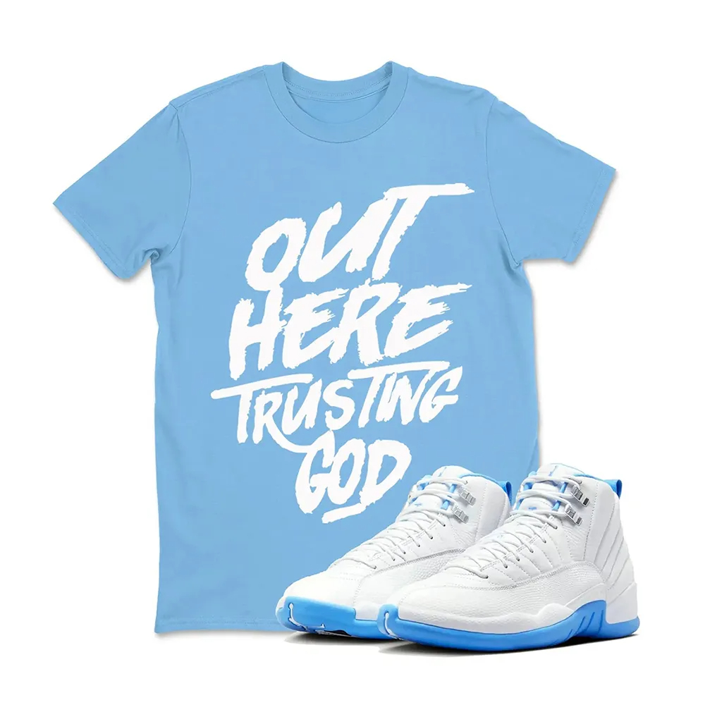 Out Here Trusting God Sneaker T Shirt Matching Jordan 12 Melo University blue Carolina blue