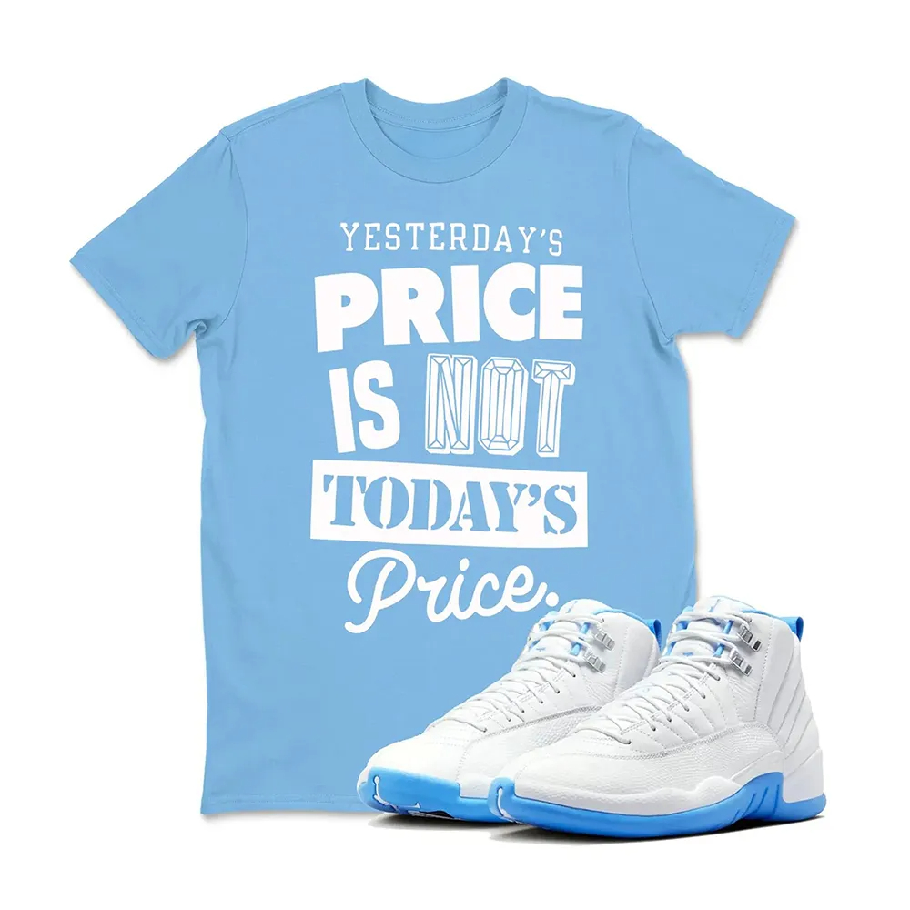 Price Is Not Today's Sneaker T Shirt Matching Jordan 12 Melo University blue Carolina blue