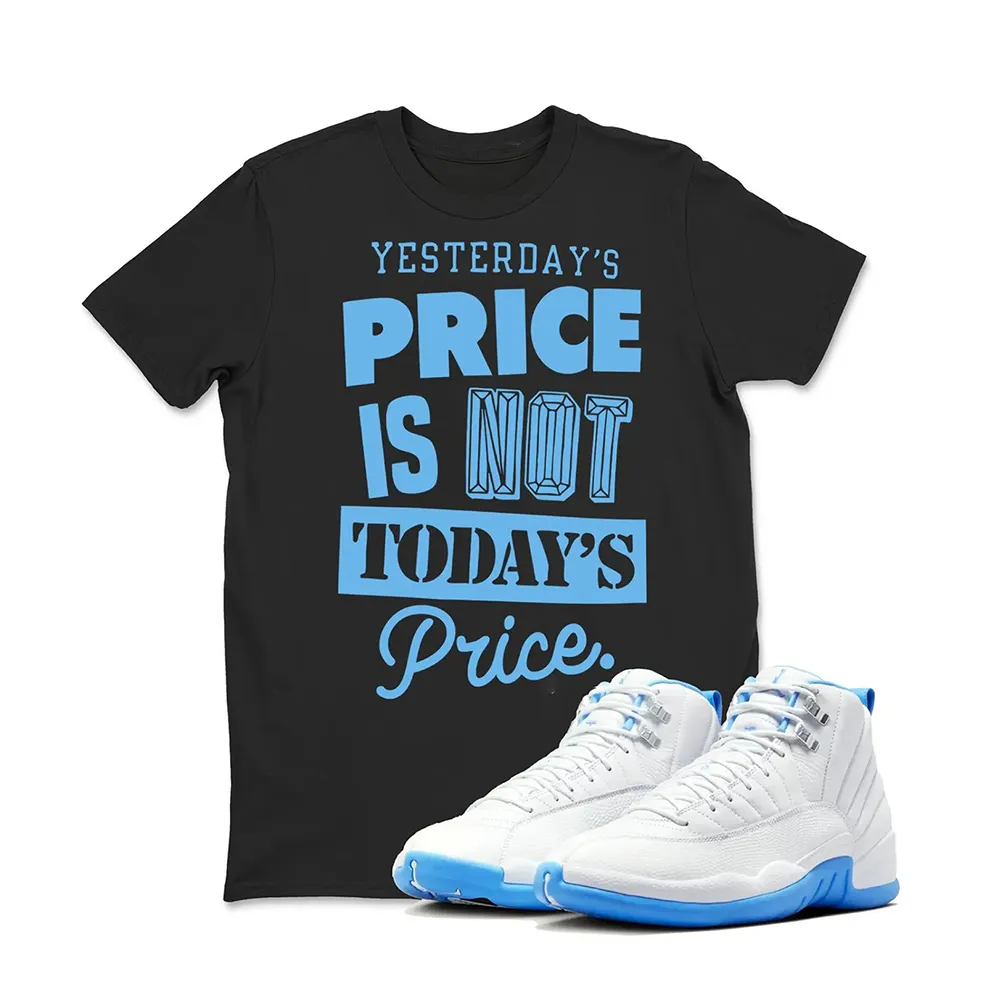 Price Is Not Today's Sneaker T Shirt Matching Jordan 12 Melo University blue Carolina blue