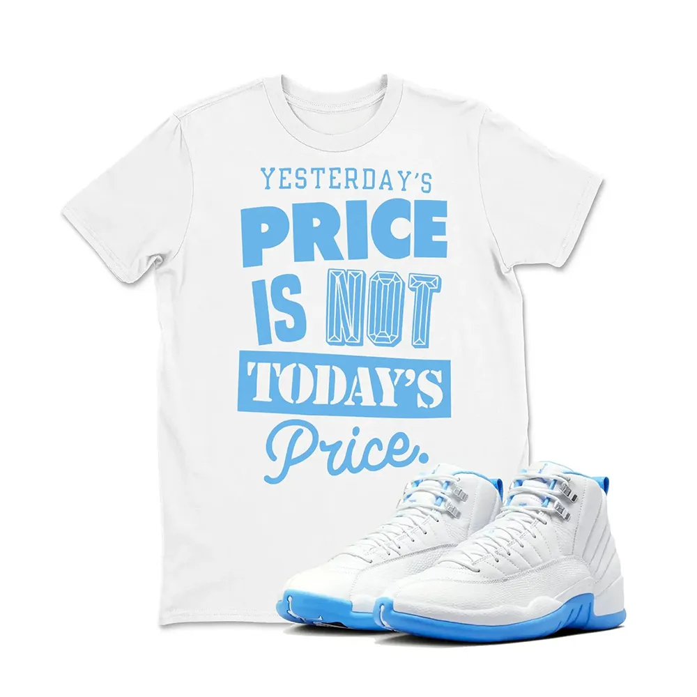 Price Is Not Today's Sneaker T Shirt Matching Jordan 12 Melo University blue Carolina blue