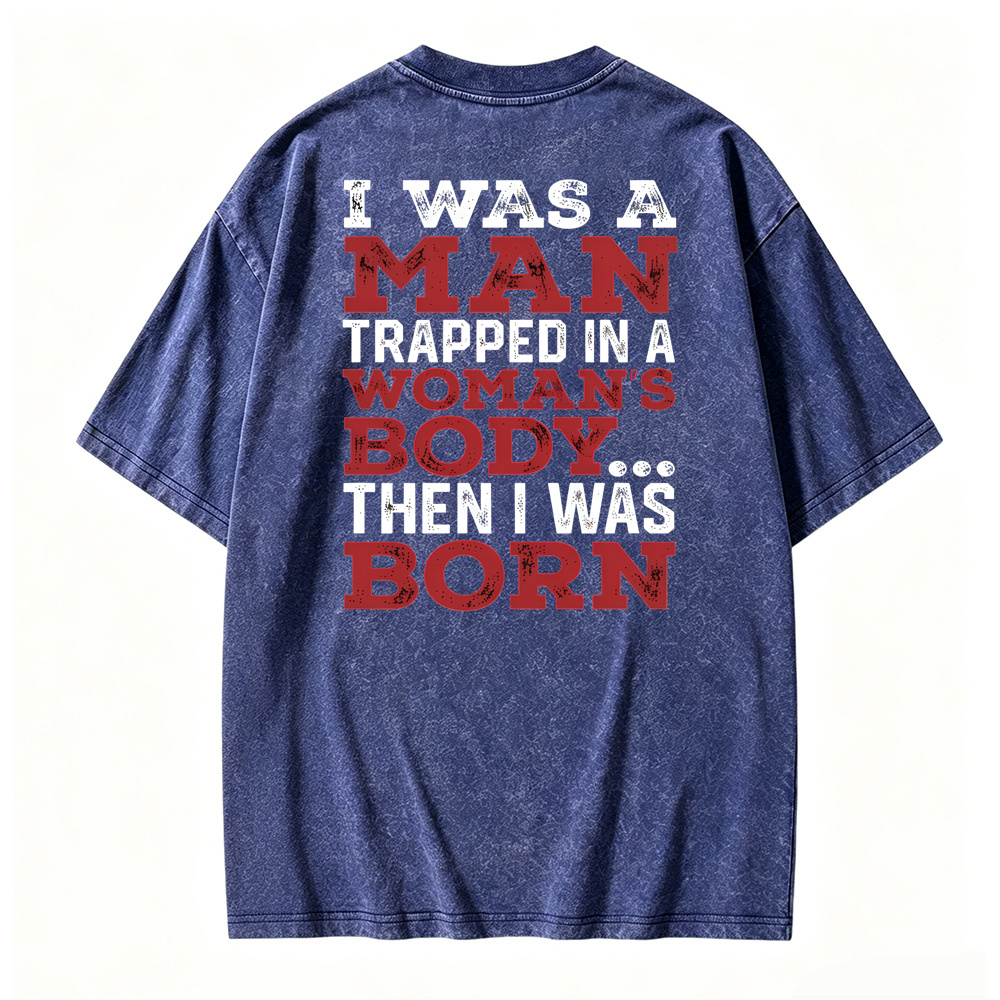 I Was a Man Trapped in a Woman’s Body Then I Was Born Washed T-shirt