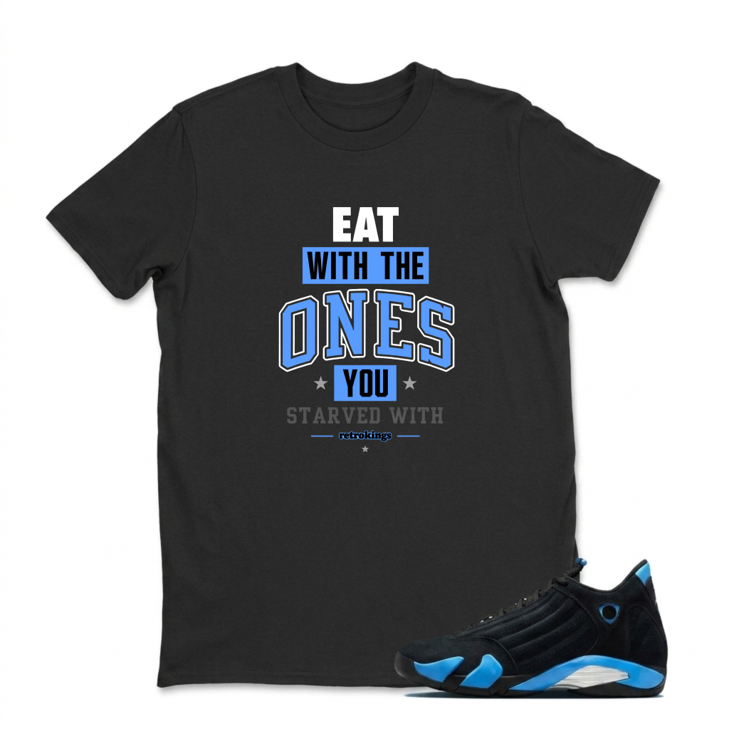 Eat With The Ones You Starved With Sneaker T Shirt Matching Jordan 14 University Blue