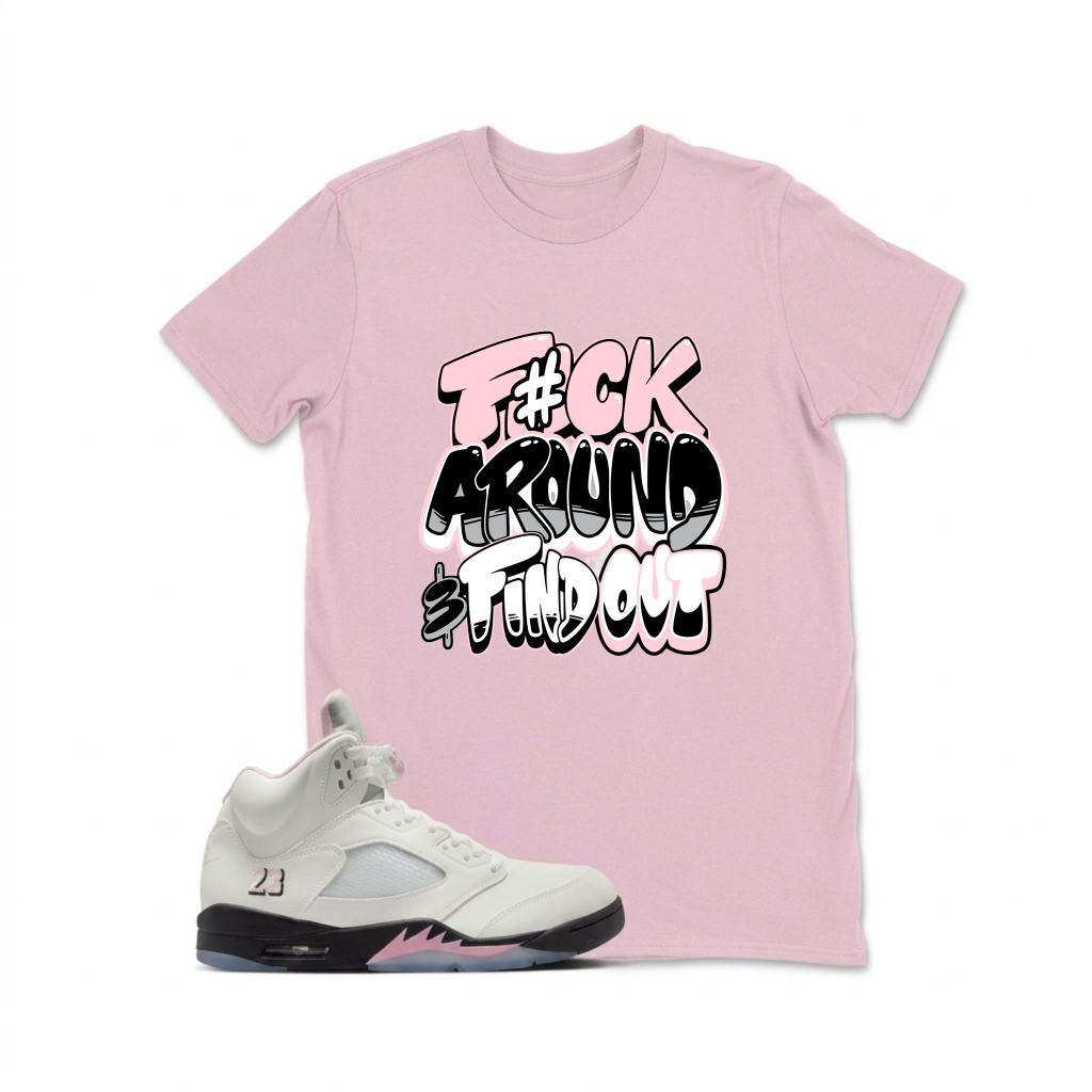 F#ck Around And Find Out Sneaker T Shirt Matching  Air Jordan 5 Retro OG AJ5 Medium Soft Pink