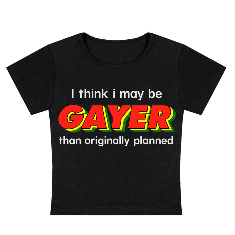 I Think I May Be Gayer Than Originally Planned Y2K Baby Tee