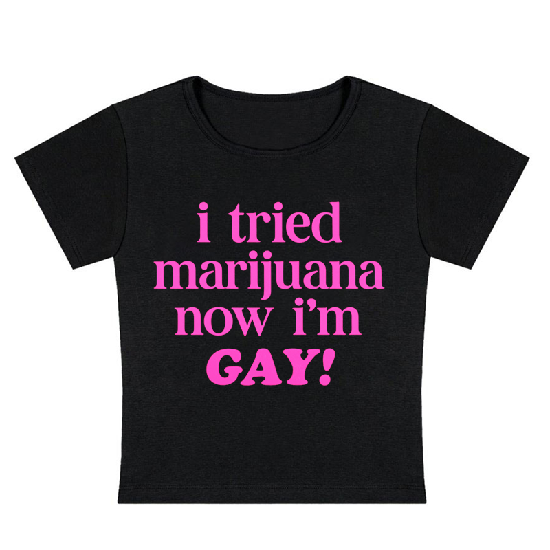 I Tried Marijuana Now I'm Gay Y2K Baby Tee