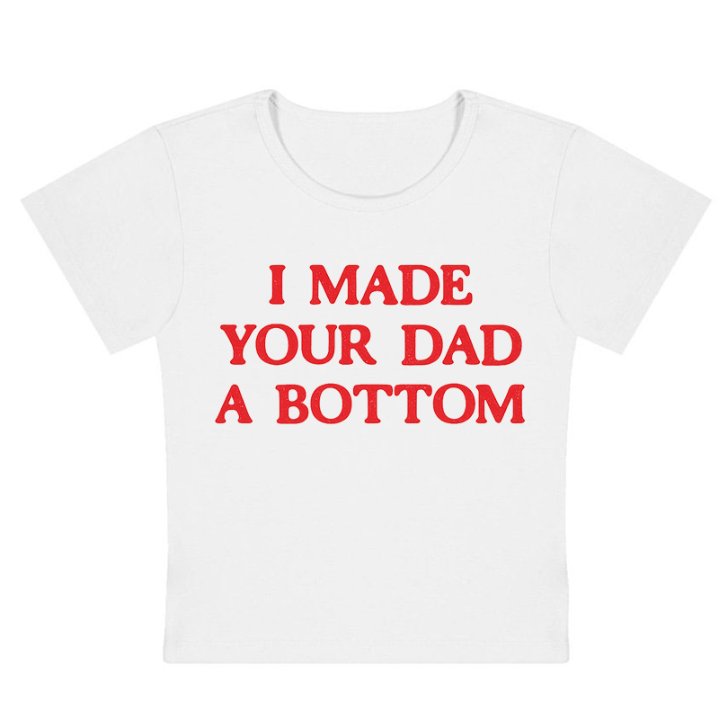 I Made Your Dad A Bottom Y2K Baby Tee