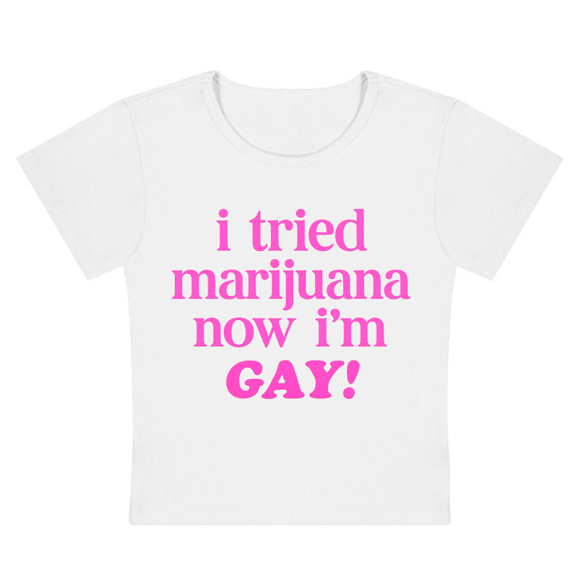 I Tried Marijuana Now I'm Gay Y2K Baby Tee