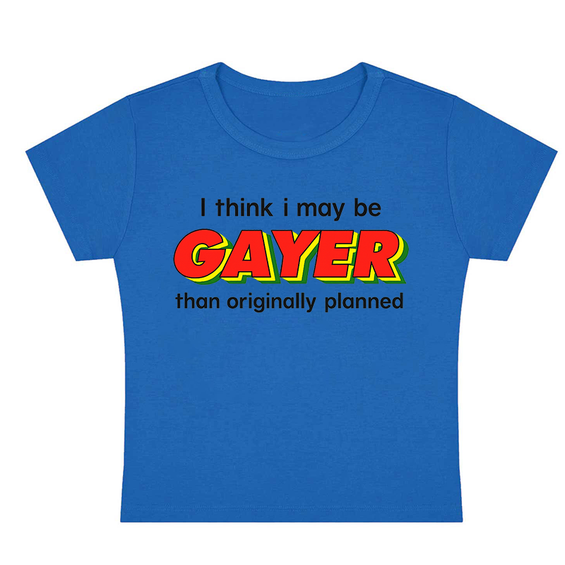 I Think I May Be Gayer Than Originally Planned Y2K Baby Tee
