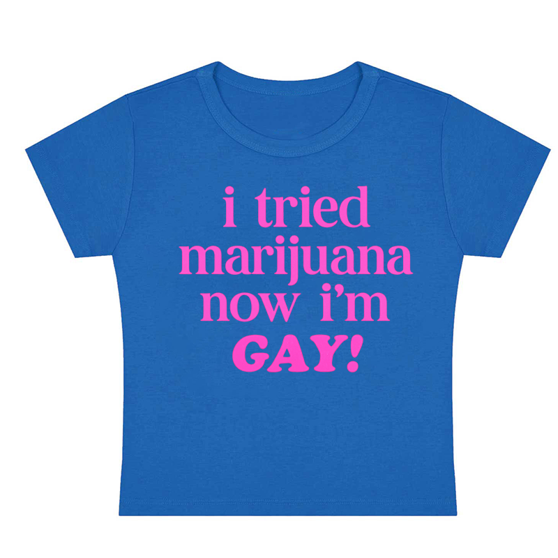 I Tried Marijuana Now I'm Gay Y2K Baby Tee