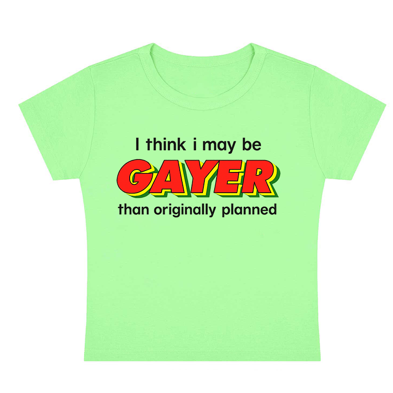 I Think I May Be Gayer Than Originally Planned Y2K Baby Tee