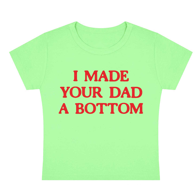 I Made Your Dad A Bottom Y2K Baby Tee