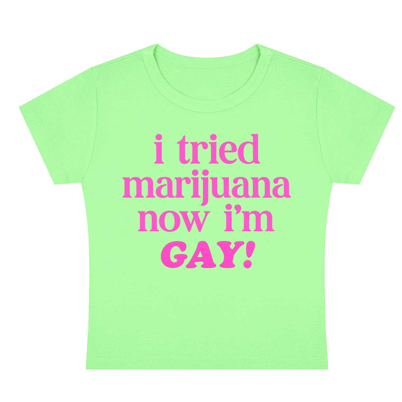 I Tried Marijuana Now I'm Gay Y2K Baby Tee