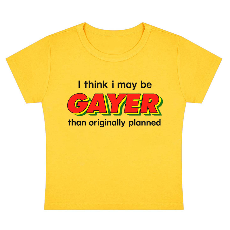 I Think I May Be Gayer Than Originally Planned Y2K Baby Tee