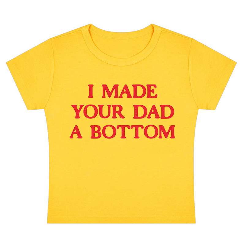 I Made Your Dad A Bottom Y2K Baby Tee