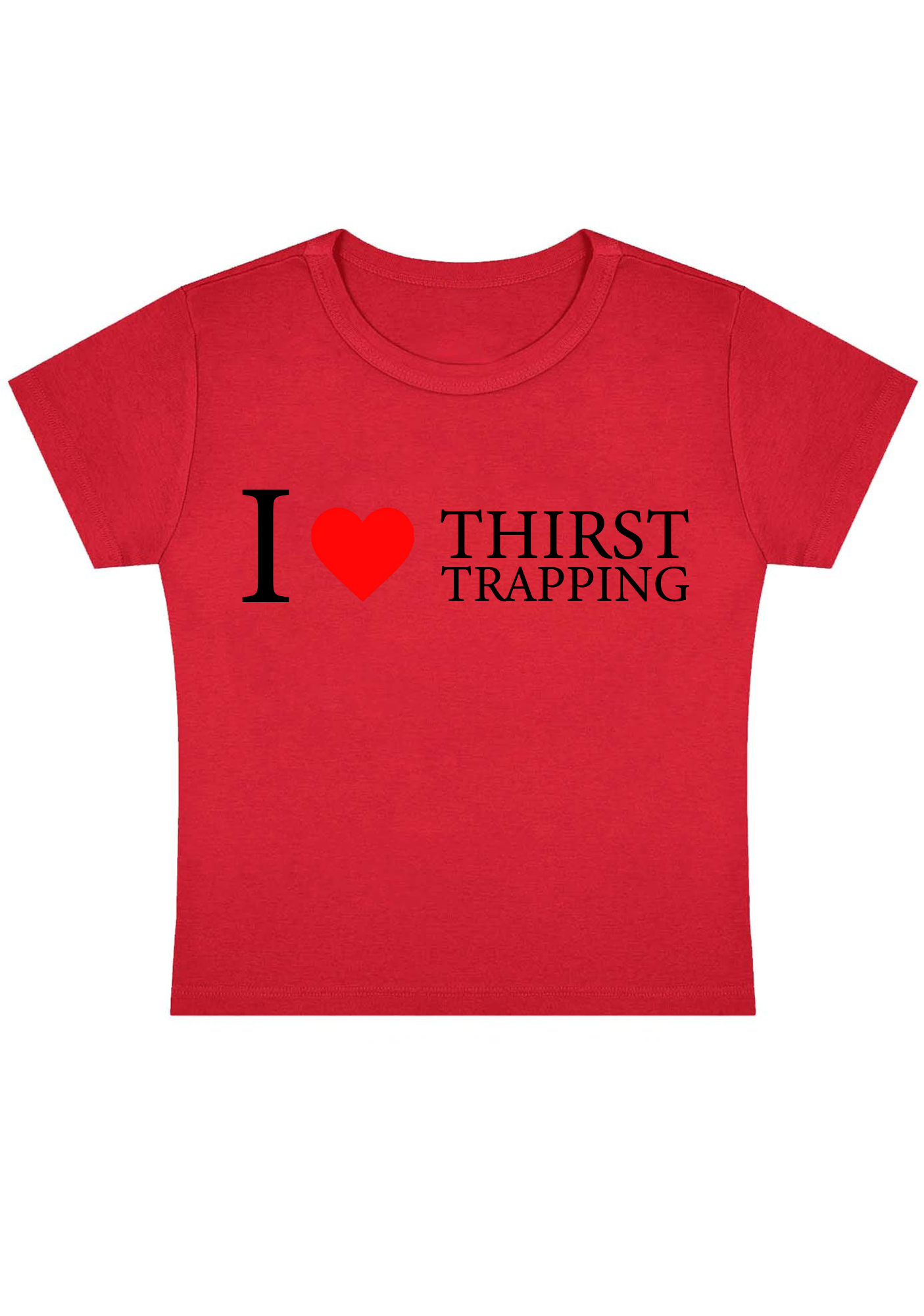 I Love Thirst Trapping Y2k Baby Tee