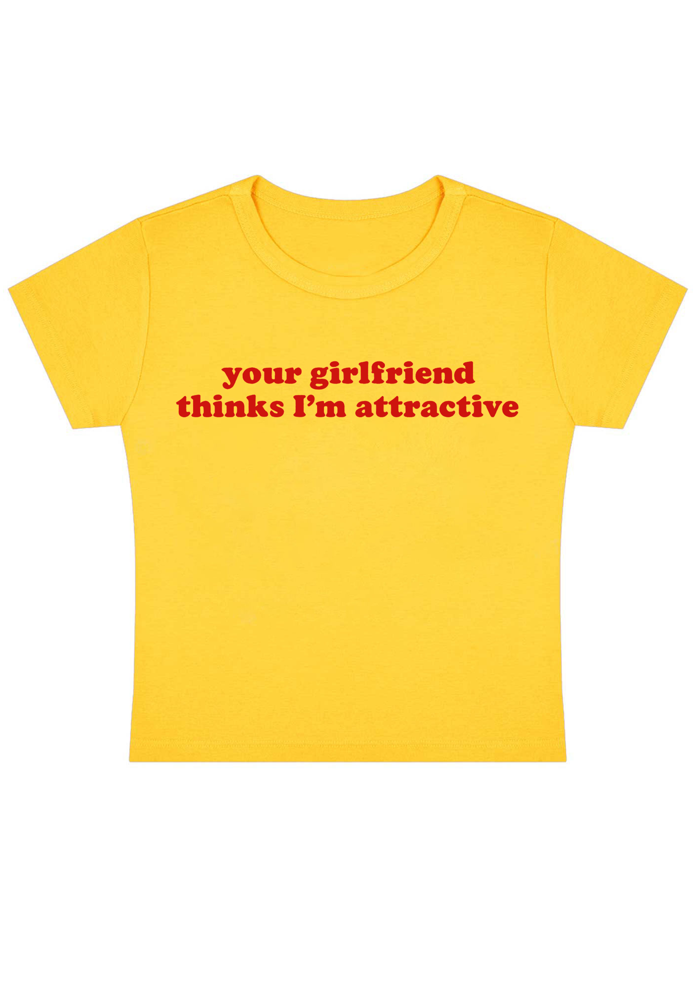 Your Girlfriend Thinks I'm Attractive Y2K Baby Tee