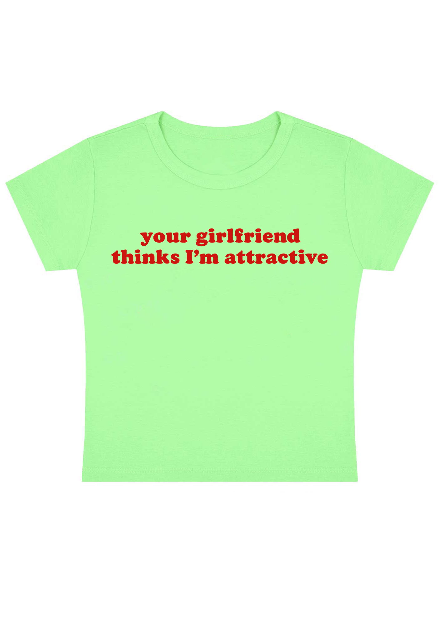 Your Girlfriend Thinks I'm Attractive Y2K Baby Tee