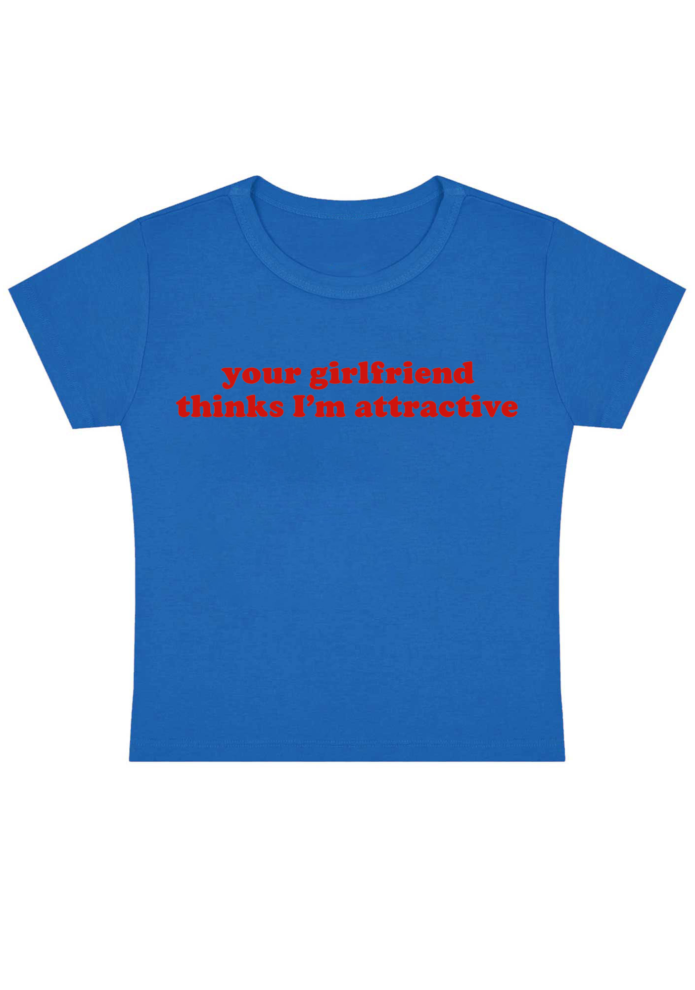 Your Girlfriend Thinks I'm Attractive Y2K Baby Tee