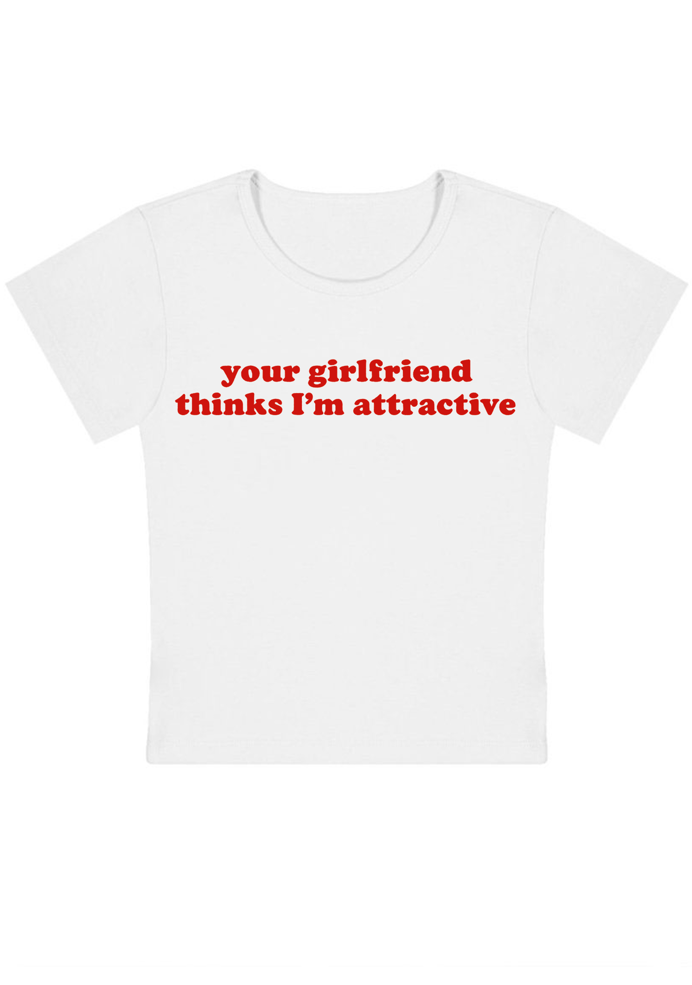 Your Girlfriend Thinks I'm Attractive Y2K Baby Tee
