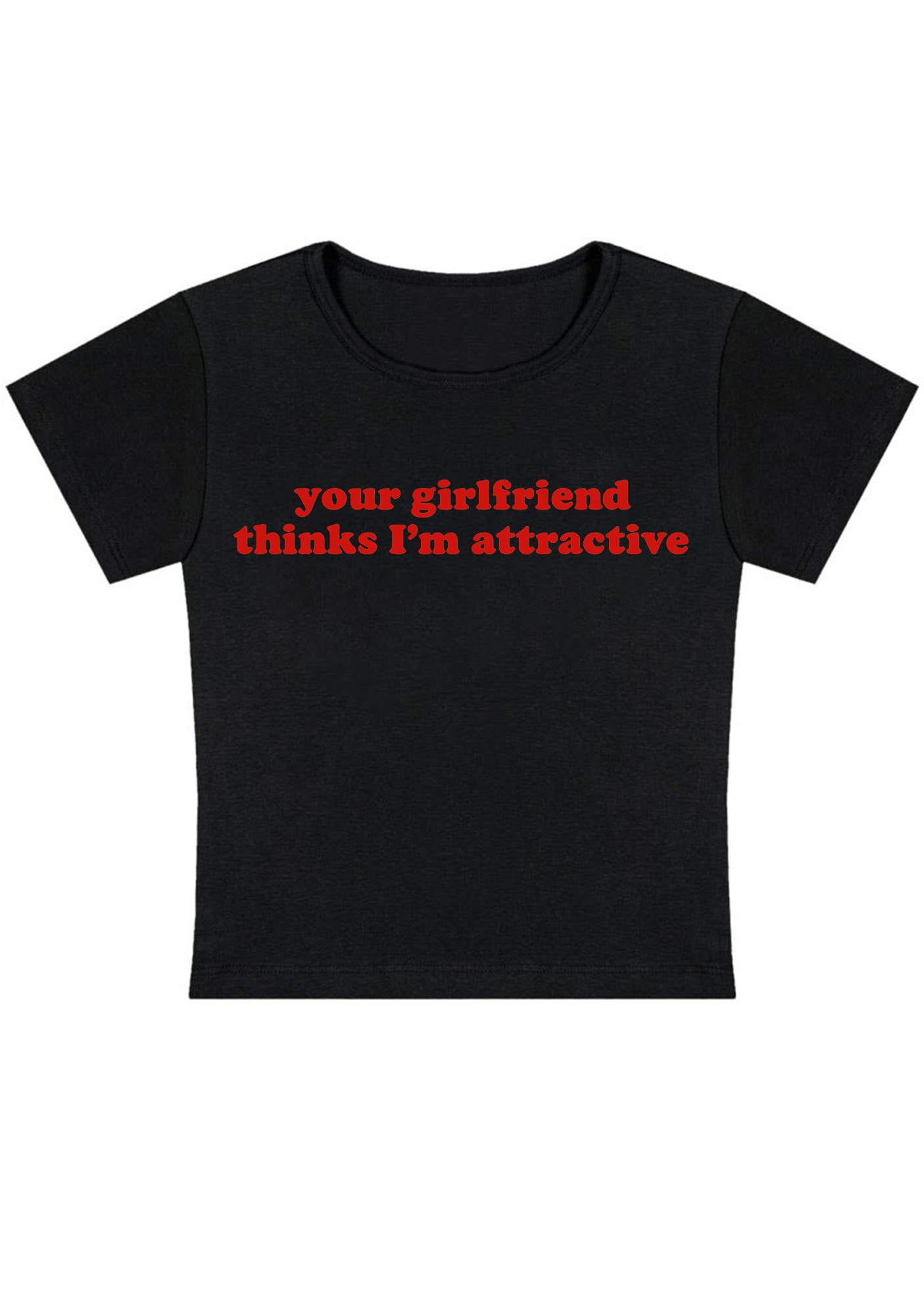 Your Girlfriend Thinks I'm Attractive Y2K Baby Tee