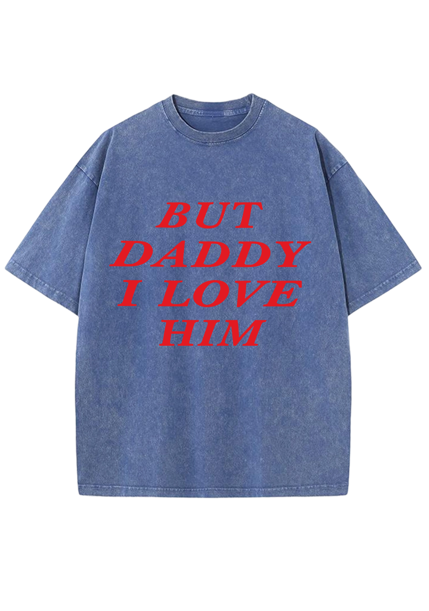 But Daddy I Love Him Washed Tee