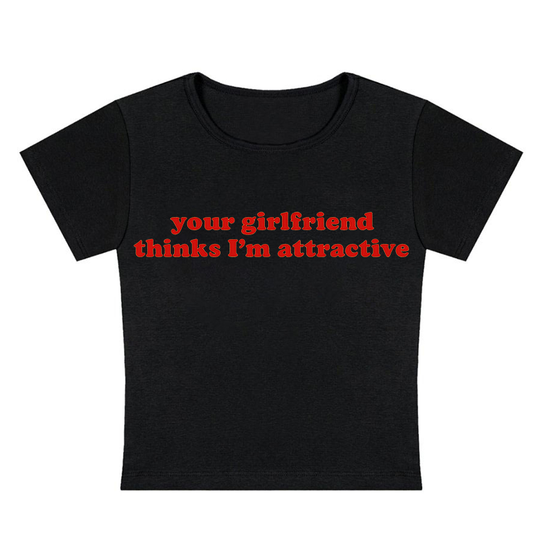 Your Girlfriend Thinks I'm Attractive Y2K Baby Tee