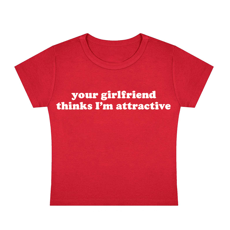 Your Girlfriend Thinks I'm Attractive Y2K Baby Tee