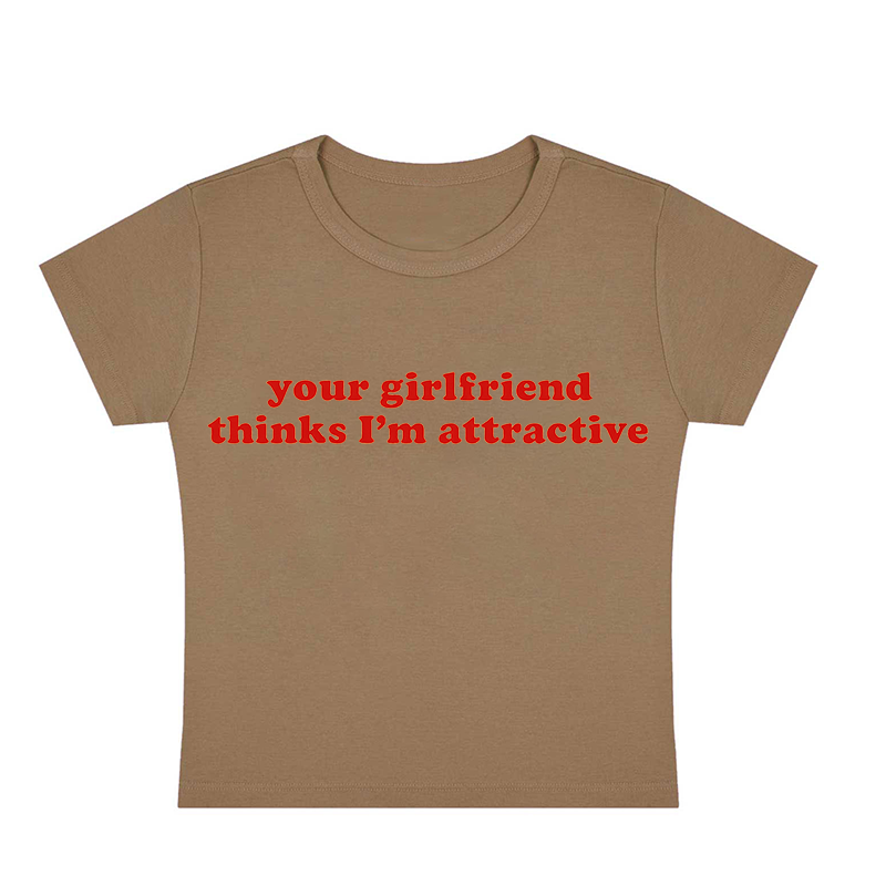 Your Girlfriend Thinks I'm Attractive Y2K Baby Tee