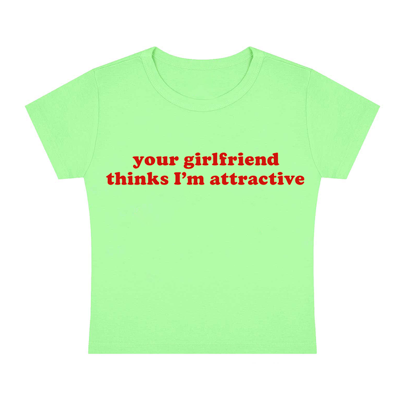 Your Girlfriend Thinks I'm Attractive Y2K Baby Tee