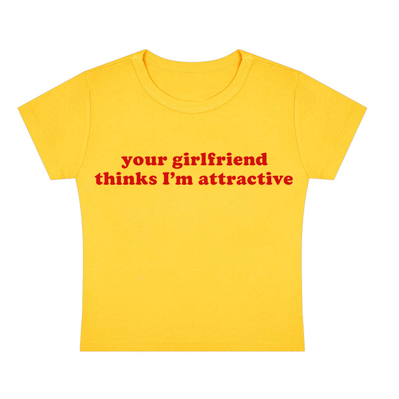 Your Girlfriend Thinks I'm Attractive Y2K Baby Tee