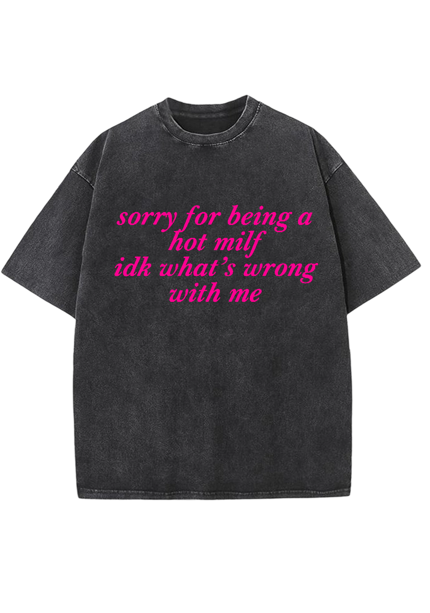 Sorry For Being A Hot Mxxf Idk What's Wrong With Me Y2K Washed Tee