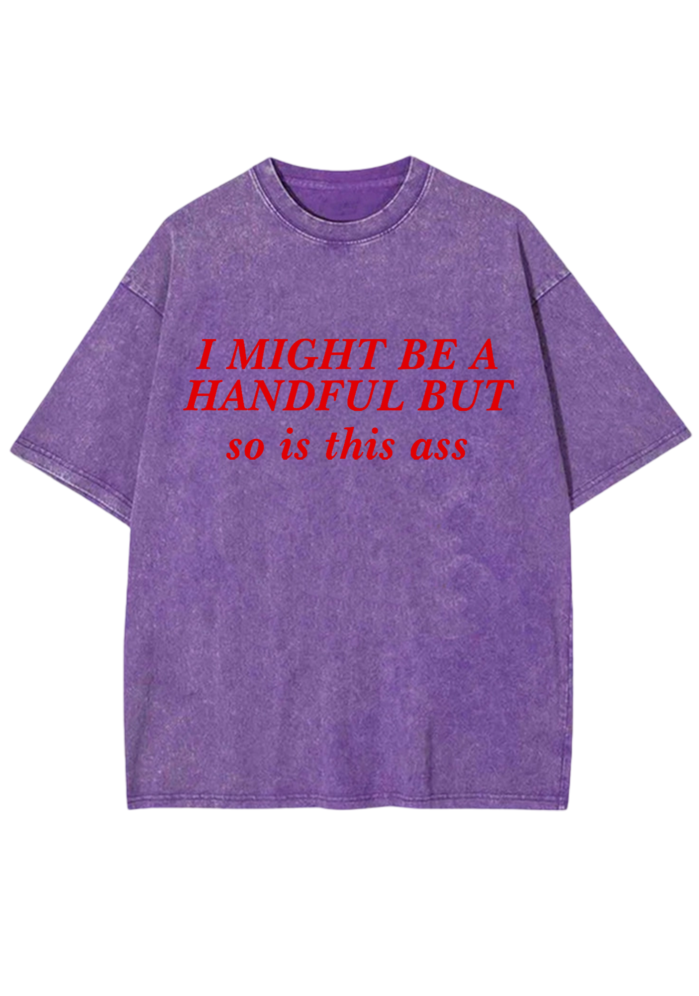 I Might Be A Handful But So Is This Ass Y2K Washed Tee