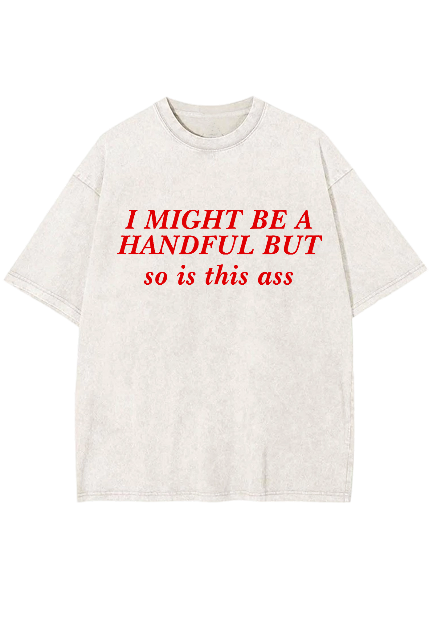 I Might Be A Handful But So Is This Ass Y2K Washed Tee