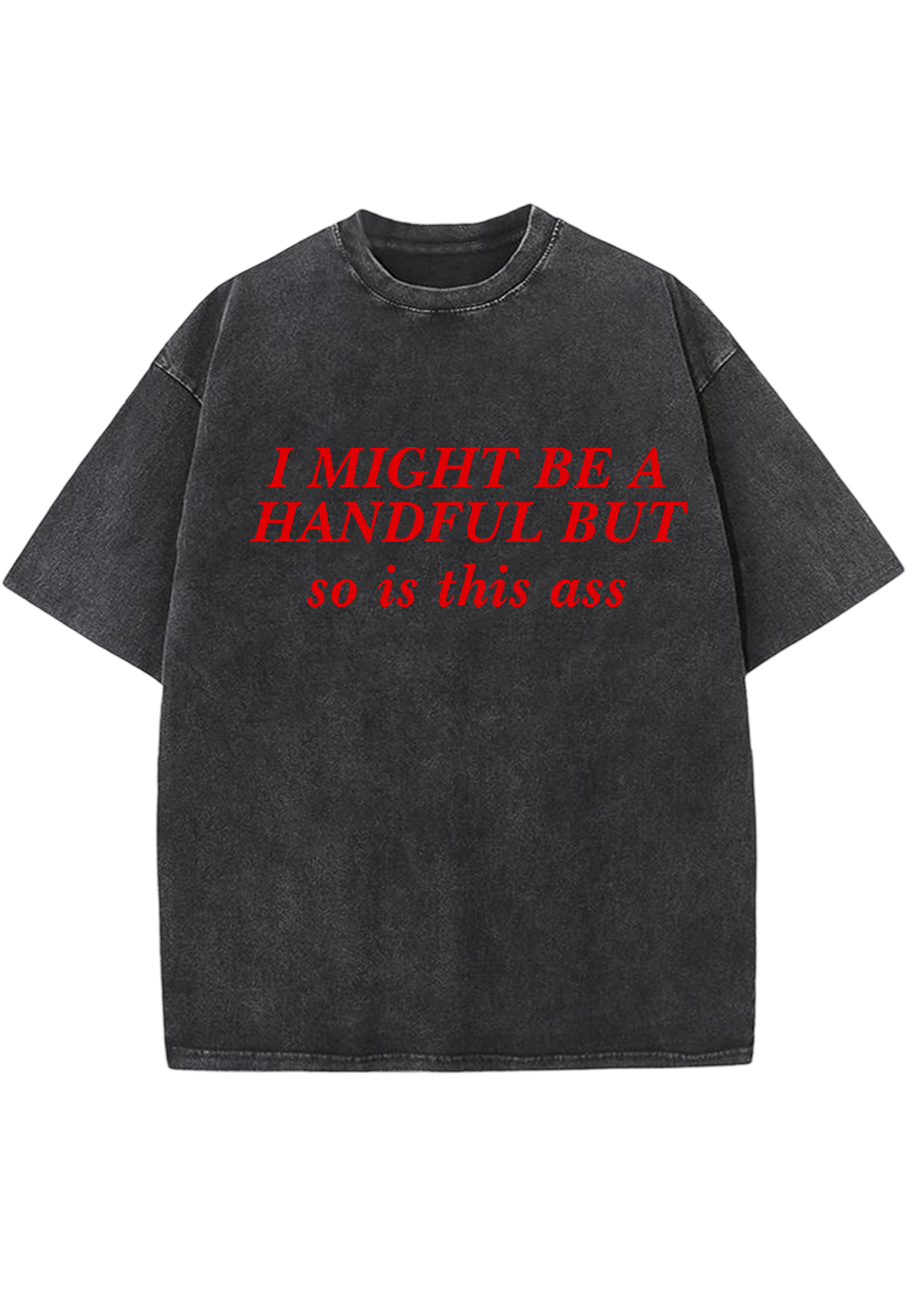 I Might Be A Handful But So Is This Ass Y2K Washed Tee