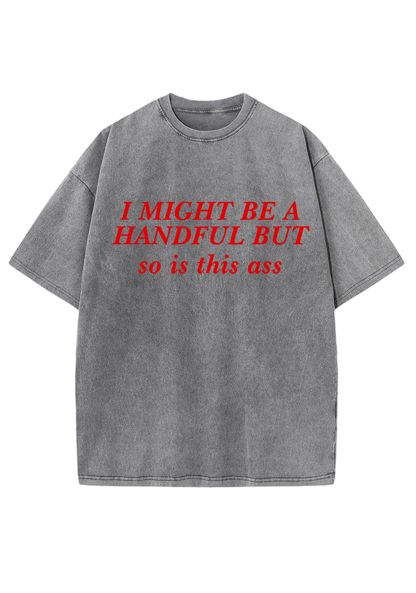I Might Be A Handful But So Is This Ass Y2K Washed Tee