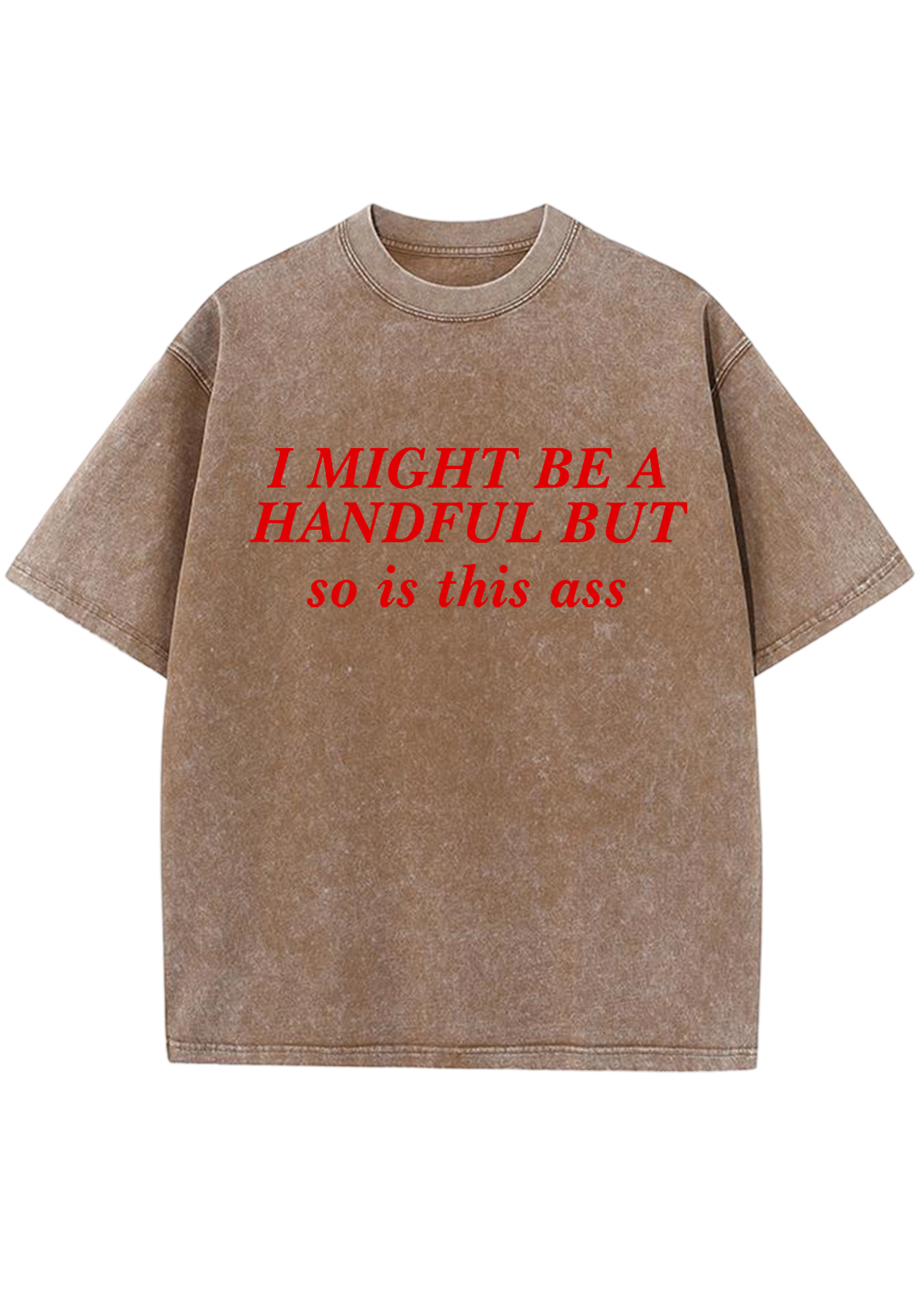 I Might Be A Handful But So Is This Ass Y2K Washed Tee