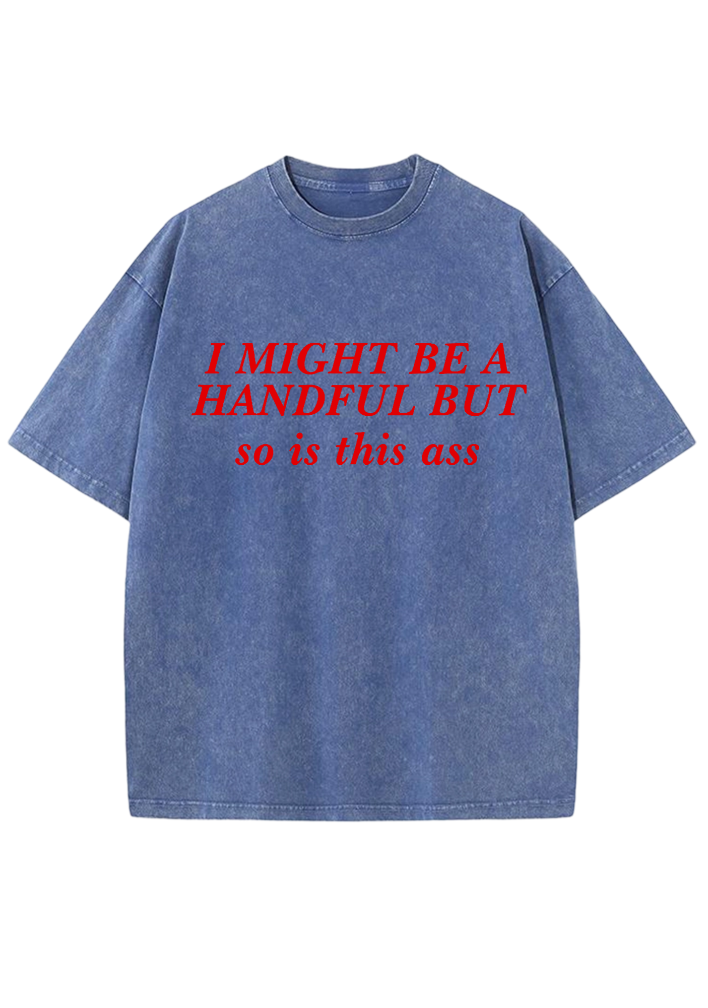 I Might Be A Handful But So Is This Ass Y2K Washed Tee