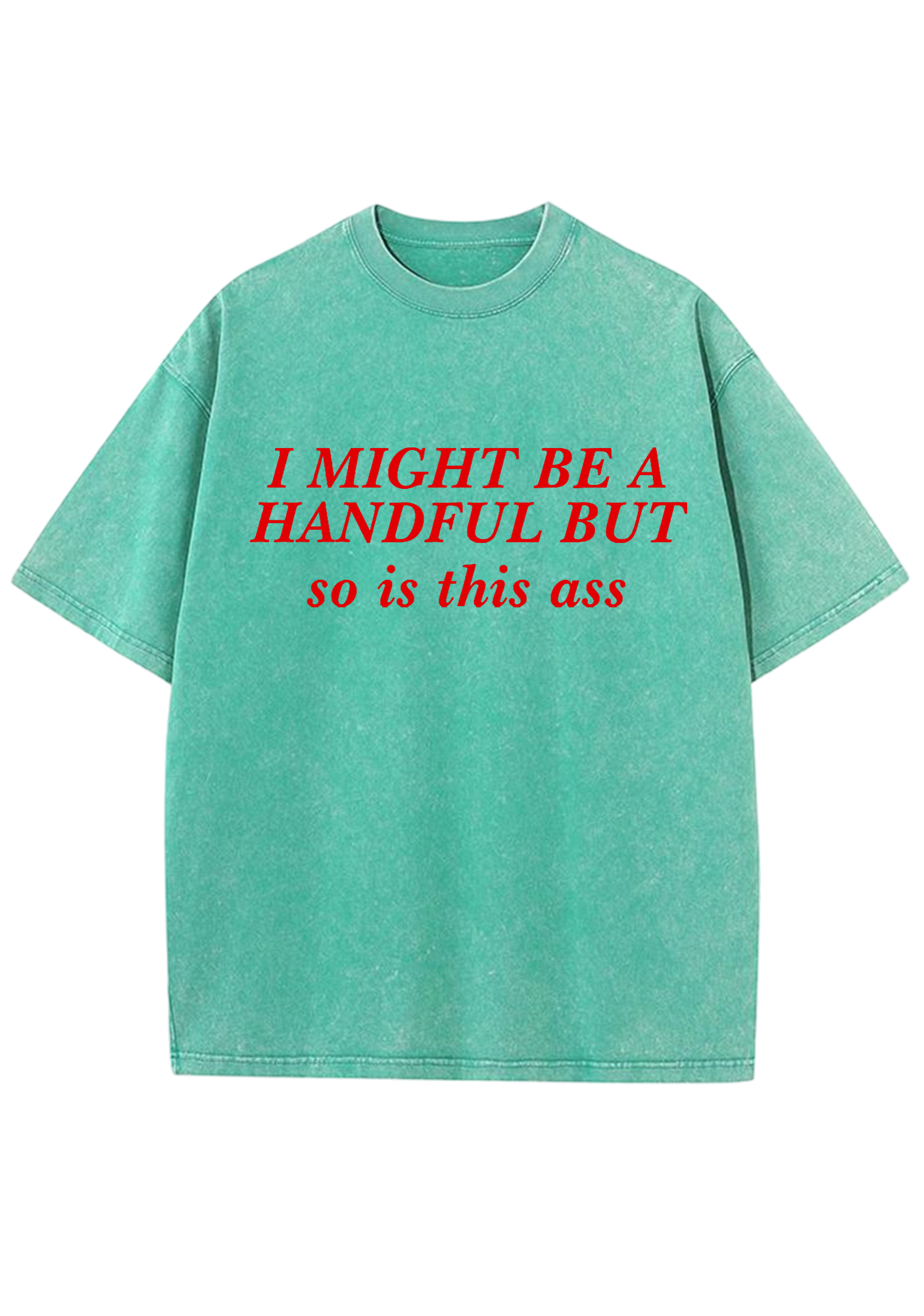 I Might Be A Handful But So Is This Ass Y2K Washed Tee