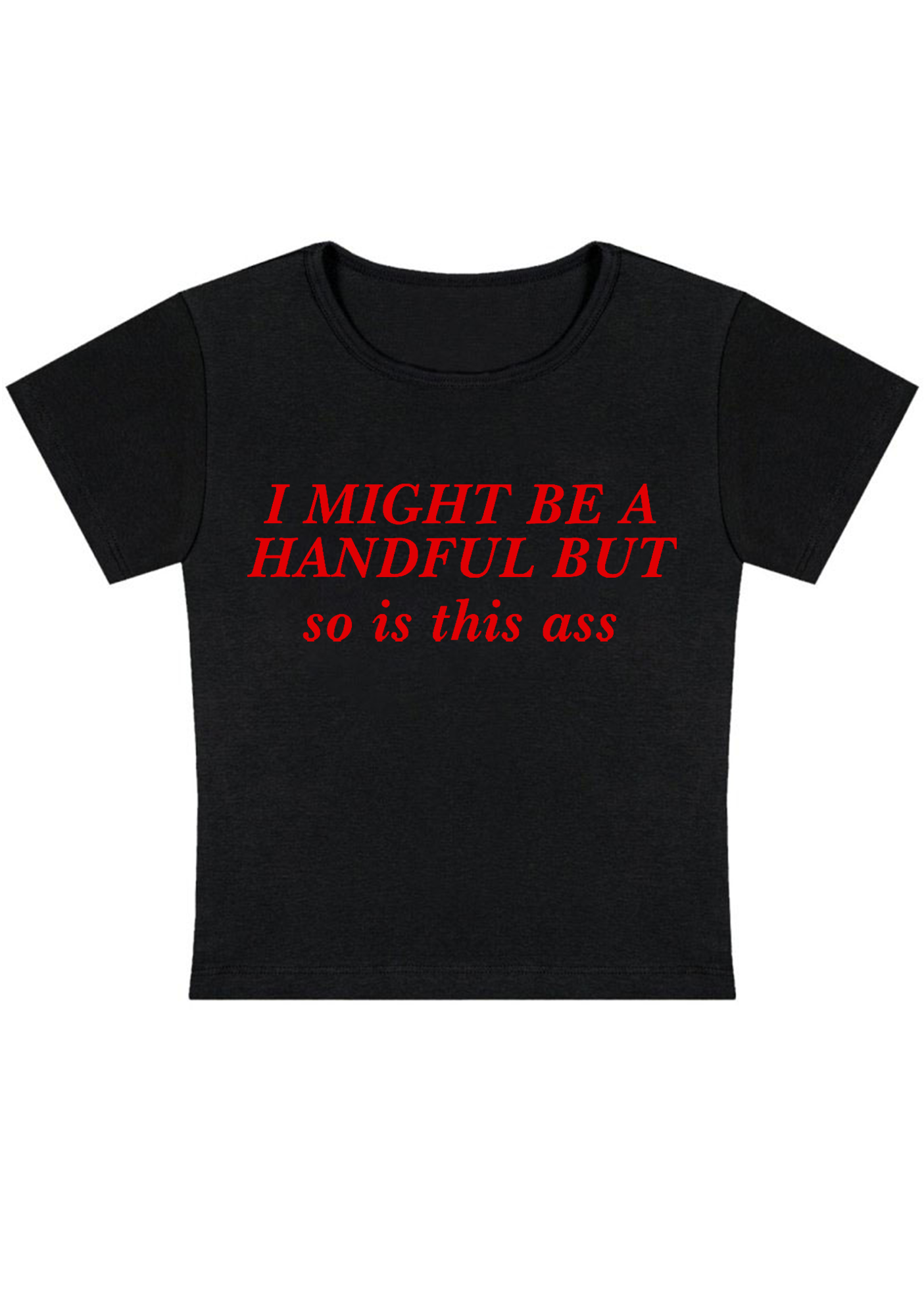 I Might Be A Handful But So Is This Ass Y2K Baby Tee