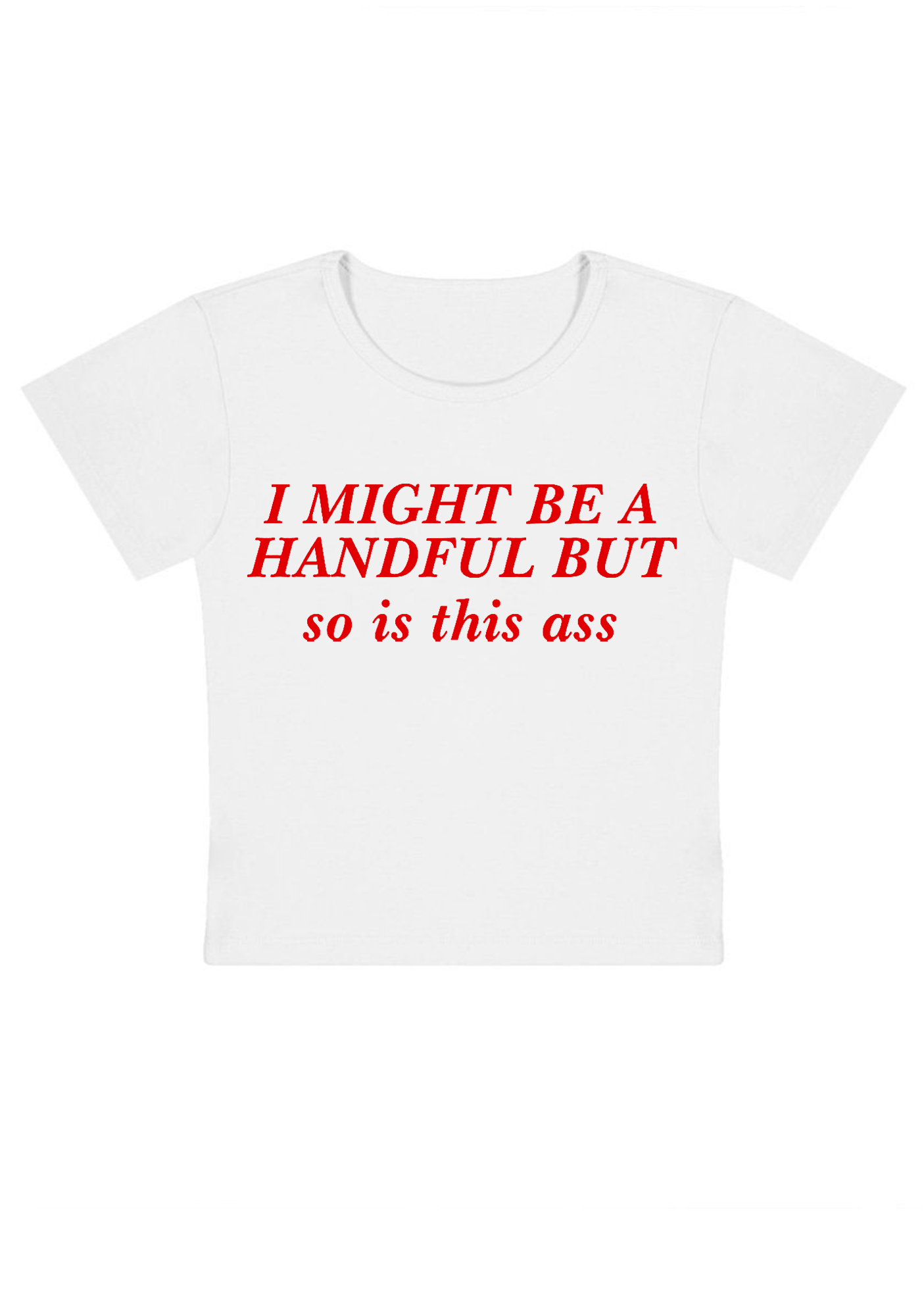 I Might Be A Handful But So Is This Ass Y2K Baby Tee