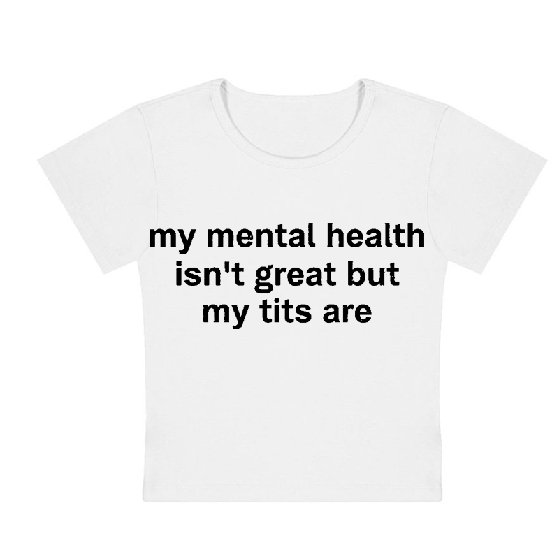 My Mental Health Isn't Great But My Txxs Are Y2K Baby Tee