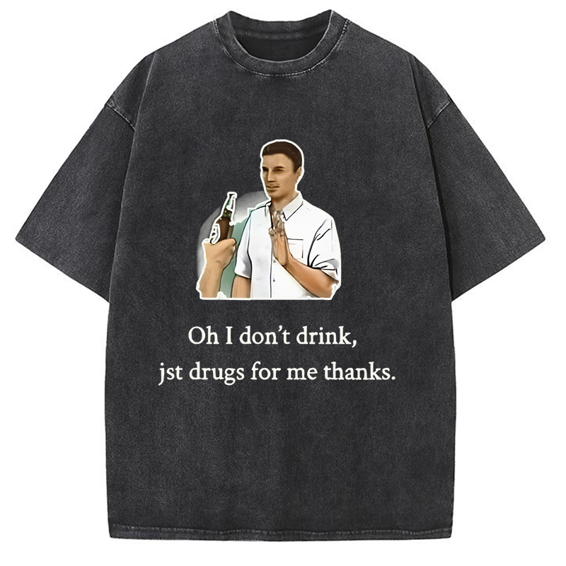 Oh I Don't Drink Jst Drugs For Me Thanks Y2K Washed Tee