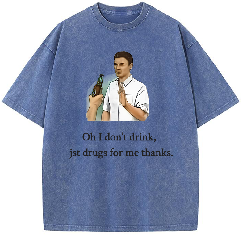 Oh I Don't Drink Jst Drugs For Me Thanks Y2K Washed Tee