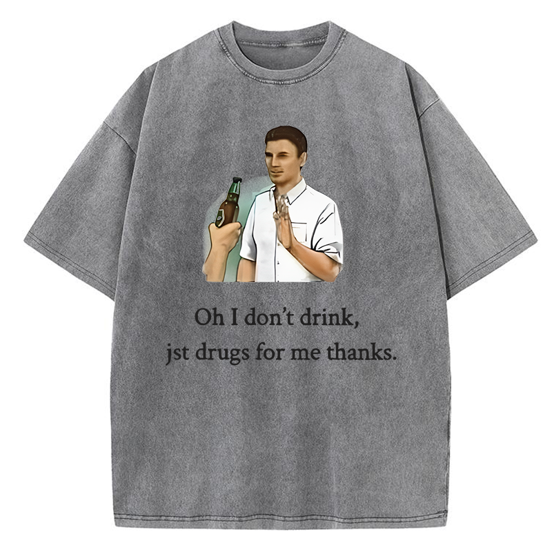 Oh I Don't Drink Jst Drugs For Me Thanks Y2K Washed Tee
