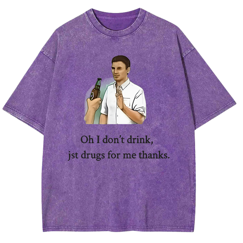 Oh I Don't Drink Jst Drugs For Me Thanks Y2K Washed Tee
