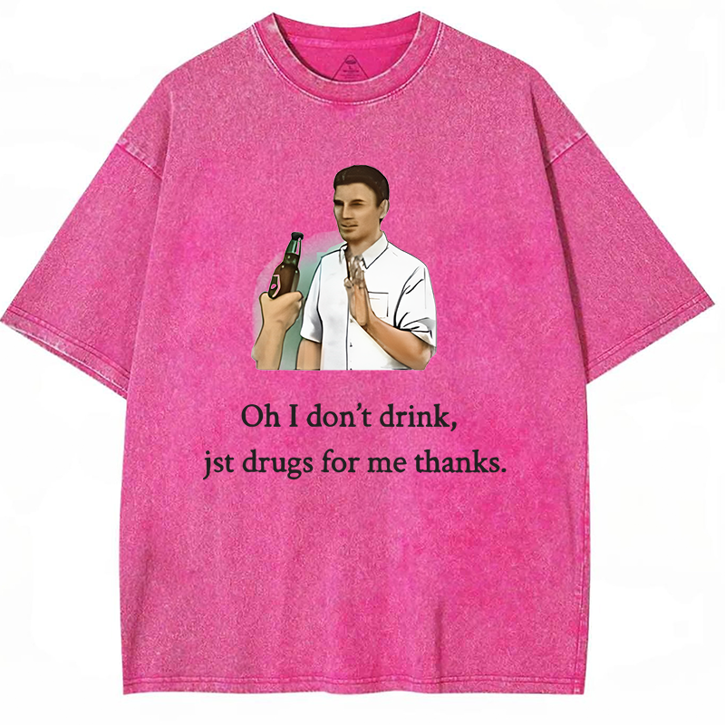 Oh I Don't Drink Jst Drugs For Me Thanks Y2K Washed Tee
