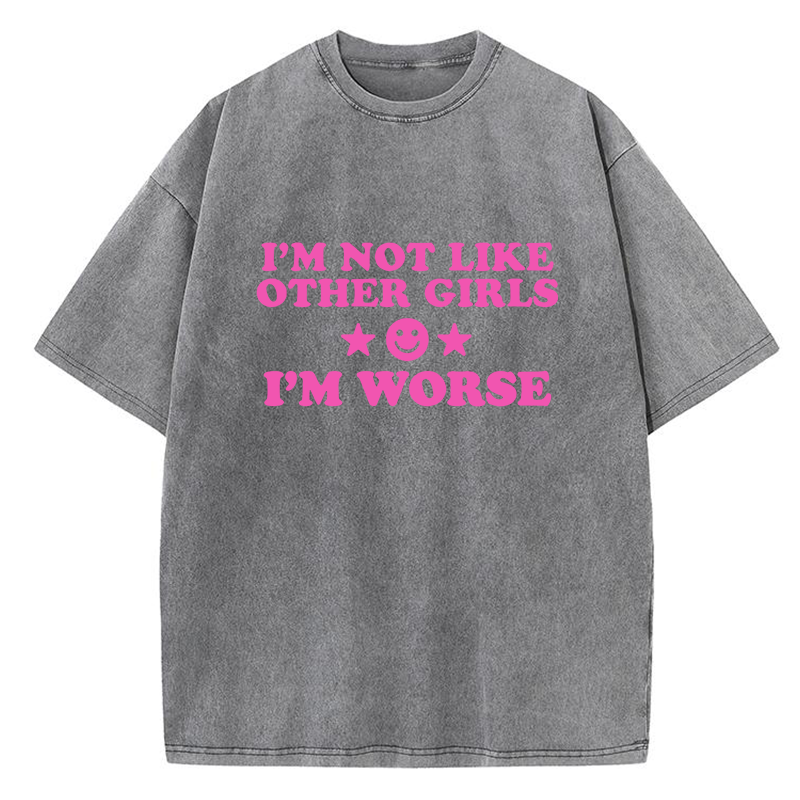 I'm Not Like Other Girls I'm Worse Y2K Washed Tee